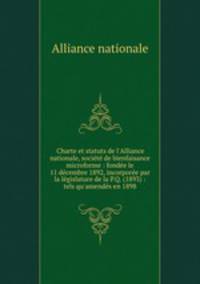 Charte et statuts de l`Alliance nationale, socit de bienfaisance microforme : fonde le 11 dcembre 1892, incorpore par la lgislature de la P.Q. (1893) : tels qu`amends en 1898