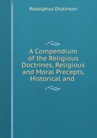 A Compendium of the Religious Doctrines, Religious and Moral Precepts, Historical and .