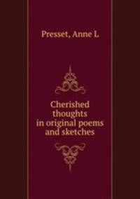 Cherished thoughts in original poems and sketches