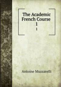 The Academic French Course .. 1