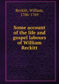 Some account of the life and gospel labours of William Reckitt