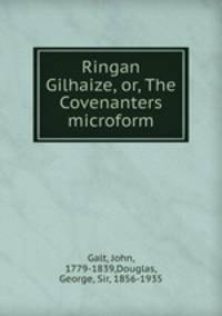 Ringan Gilhaize, or, The Covenanters microform