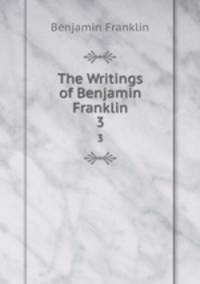 The Writings of Benjamin Franklin. 3