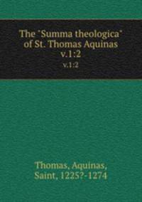 The "Summa theologica" of St. Thomas Aquinas. v.1:2