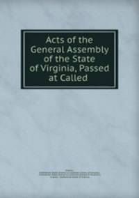 Acts of the General Assembly of the State of Virginia, Passed at Called .