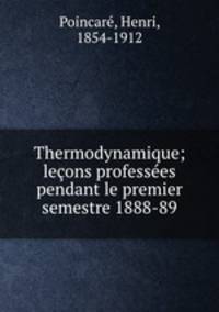 Thermodynamique; leons professes pendant le premier semestre 1888-89