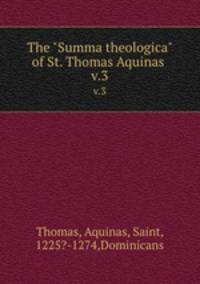 The "Summa theologica" of St. Thomas Aquinas . v.3