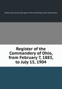 Register of the Commandery of Ohio, from February 7, 1883, to July 15, 1904