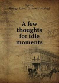 A few thoughts for idle moments