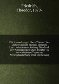 Die "Anmerkungen bers Theater" des Dichters Jakobs Michael Reinhold Lenz; nebst einem Anhang: Neudruck der "Anmerkungen bers Theater" in verschiedenen Typen zur Veranschaulichung ihrer Entstehung