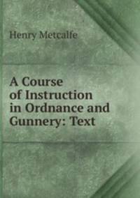 A Course of Instruction in Ordnance and Gunnery: Text