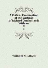 A Critical Examination of the Writings of Richard Cumberland: With an .. 2