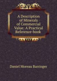 A Description of Minerals of Commercial Value: A Practical Reference-book .