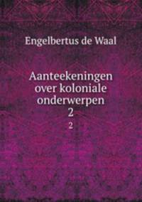 Aanteekeningen over koloniale onderwerpen. 2