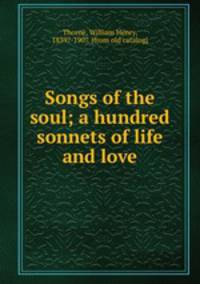 Songs of the soul; a hundred sonnets of life and love