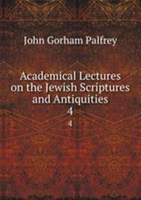 Academical Lectures on the Jewish Scriptures and Antiquities. 4