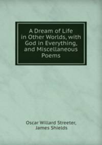 A Dream of Life in Other Worlds, with God in Everything, and Miscellaneous Poems