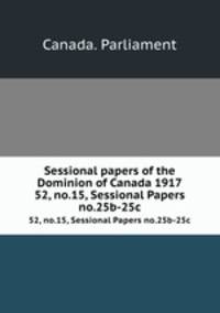Sessional papers of the Dominion of Canada 1917. 52, no.15, Sessional Papers no.25b-25c