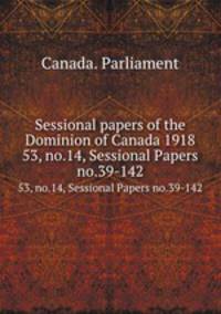 Sessional papers of the Dominion of Canada 1918. 53, no.14, Sessional Papers no.39-142