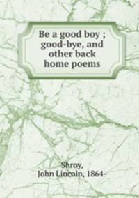 Be a good boy ; good-bye, and other back home poems