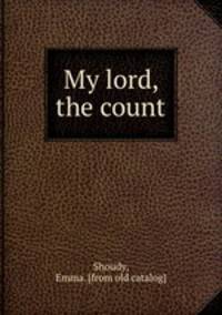 My lord, the count