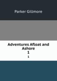 Adventures Afloat and Ashore. 1