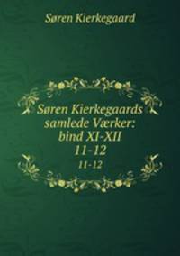 Sren Kierkegaards samlede Vrker: bind XI-XII. 11-12