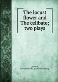 The locust flower and The celibate; two plays