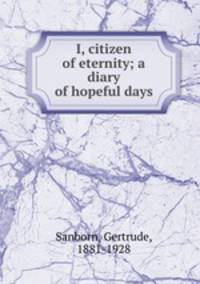 I, citizen of eternity; a diary of hopeful days
