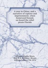 A year in China; and a narrative of capture and imprisonment, when homeward bound, on board the rebel pirate Florida