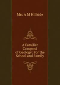 A Familiar Compend of Geology: For the School and Family