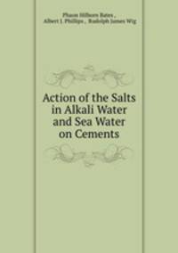 Action of the Salts in Alkali Water and Sea Water on Cements