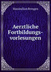 Aerztliche Fortbildungs-vorlesungen