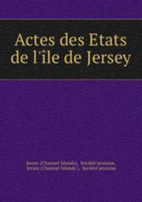 Actes des Etats de l`le de Jersey