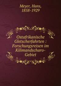 Ostafrikanische Gletscherfahrten : Forschungsreisen im Kilimandscharo-Gebiet