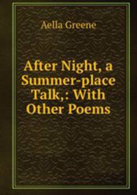 After Night, a Summer-place Talk,: With Other Poems.