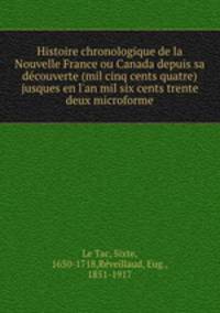 Histoire chronologique de la Nouvelle France ou Canada depuis sa dcouverte (mil cinq cents quatre) jusques en l`an mil six cents trente deux microforme
