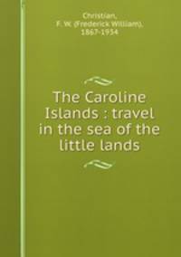 The Caroline Islands : travel in the sea of the little lands