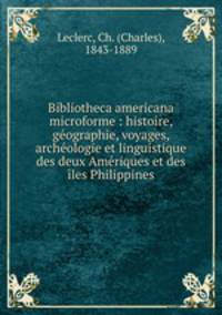 Bibliotheca americana microforme : histoire, gographie, voyages, archologie et linguistique des deux Amriques et des les Philippines