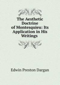 The Aesthetic Doctrine of Montesquieu: Its Application in His Writings .