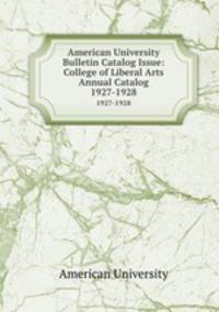 American University Bulletin Catalog Issue: College of Liberal Arts Annual Catalog. 1927-1928