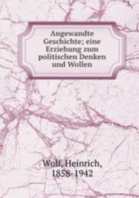 Angewandte Geschichte; eine Erziehung zum politischen Denken und Wollen