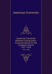 American University Bulletin Catalog Issue: Announcements for the Graduate School. 1927-1928