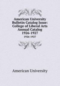 American University Bulletin Catalog Issue: College of Liberal Arts Annual Catalog. 1926-1927