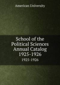 School of the Political Sciences Annual Catalog. 1925-1926