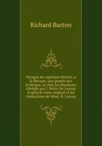 Voyages du capitaine Burton; a la Mecque, aux grands lacs d`Afrique, et chez les Mormons. Abrgs par J. Belin-De Launay d`aprs le texte original et les traductions de Mme. H. Loreau