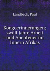 Kongoerinnerungen; zwlf Jahre Arbeit und Abenteuer im Innern Afrikas