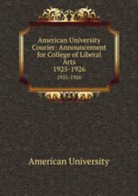 American University Courier: Announcement for College of Liberal Arts. 1925-1926