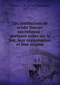 Les institutions de crdit foncier microforme : quelques notes sur le but, leur organisation et leur origine