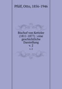 Bischof von Ketteler (1811-1877) : eine geschichtliche Darstellung. v. 2